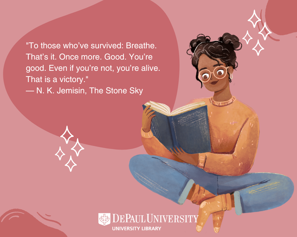 To those who've survided: Breathe. That's it. Once more. Good. You're good. Even if you're not, you're alive. That is a victory." -N.K. Jemisin, The Stone Sky
